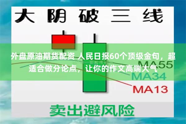 外盘原油期货配资 人民日报60个顶级金句，超适合做分论点，让你的作文高端大气