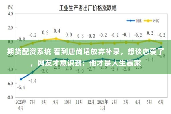 期货配资系统 看到唐尚珺放弃补录，想谈恋爱了，网友才意识到：他才是人生赢家