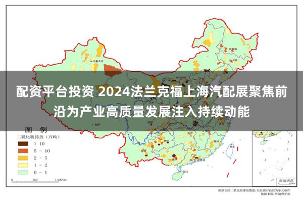 配资平台投资 2024法兰克福上海汽配展聚焦前沿为产业高质量发展注入持续动能