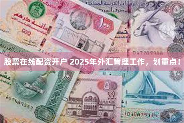 股票在线配资开户 2025年外汇管理工作，划重点！