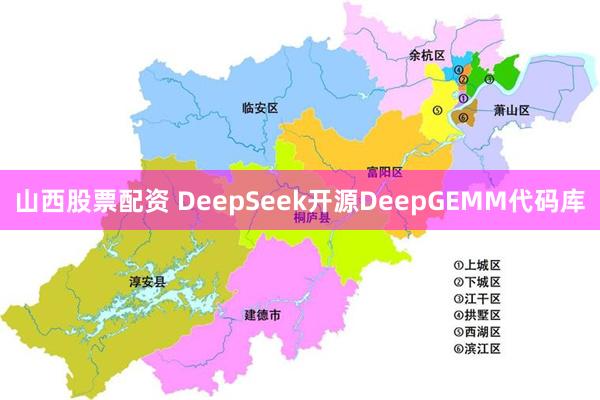 山西股票配资 DeepSeek开源DeepGEMM代码库